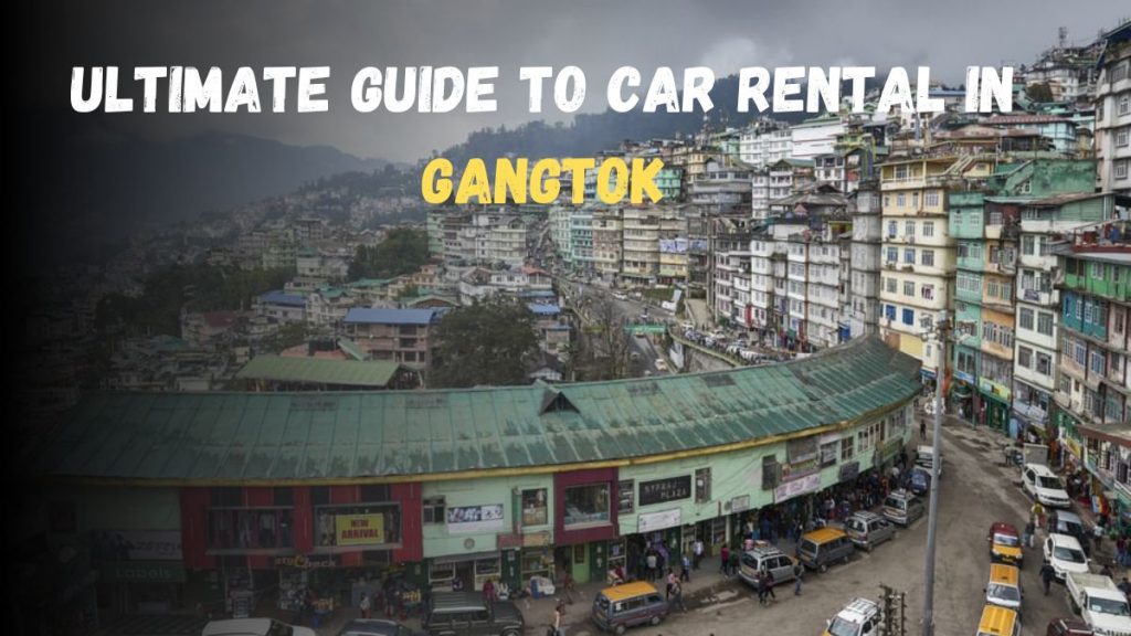 Comprehensive Guide to Car Rental in Gangtok: A Gateway to Sikkim