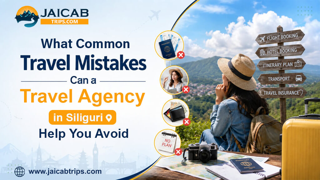 What Common Travel Mistakes Can a Travel Agency in Siliguri Help You Avoid?